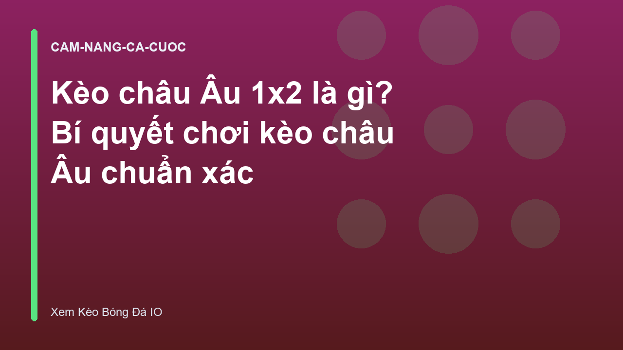 Kèo châu Âu 1x2 là gì? Bí quyết chơi kèo châu Âu chuẩn xác