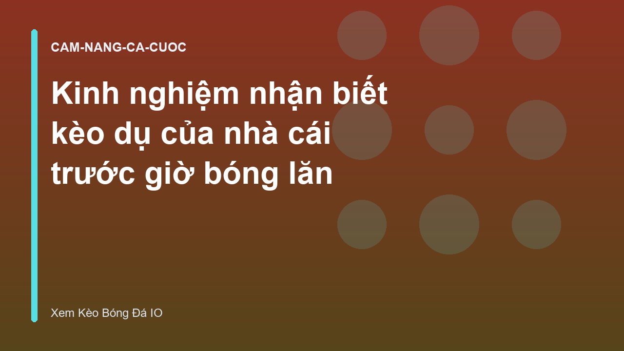 Kinh nghiệm nhận biết kèo dụ của nhà cái trước giờ bóng lăn