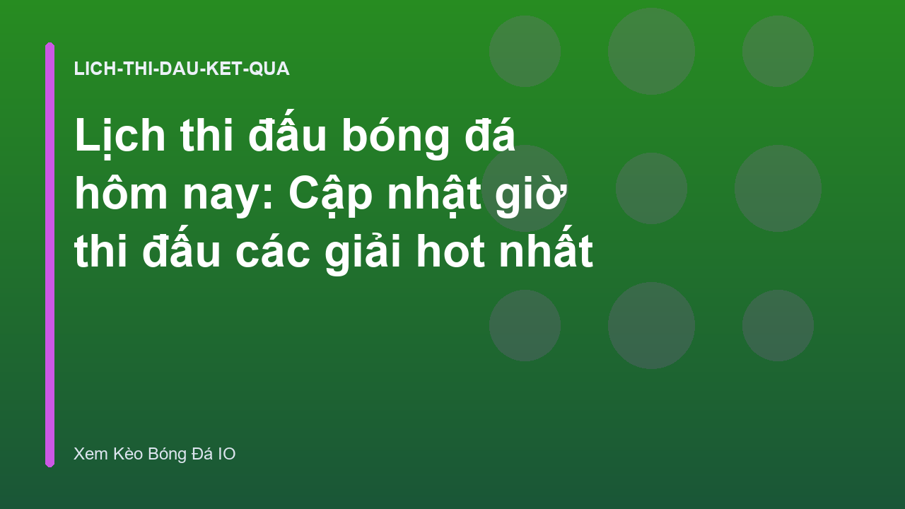 Lịch thi đấu bóng đá hôm nay: Cập nhật giờ thi đấu các giải hot nhất