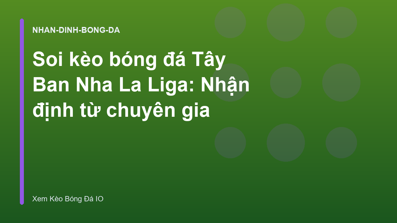 Soi kèo bóng đá Tây Ban Nha La Liga: Nhận định từ chuyên gia
