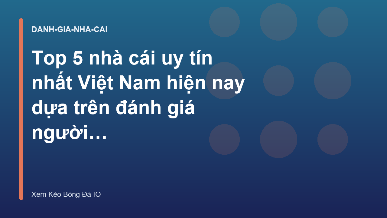 Top 5 nhà cái uy tín nhất Việt Nam hiện nay dựa trên đánh giá người dùng