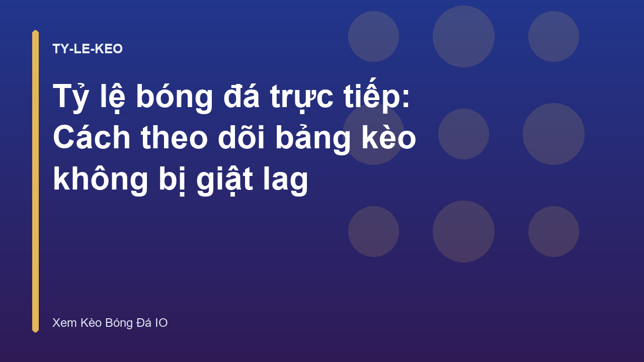 Tỷ lệ bóng đá trực tiếp: Cách theo dõi bảng kèo không bị giật lag